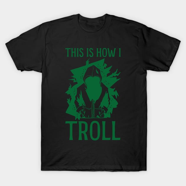 This is how I Troll - in Green T-Shirt by Made by Popular Demand